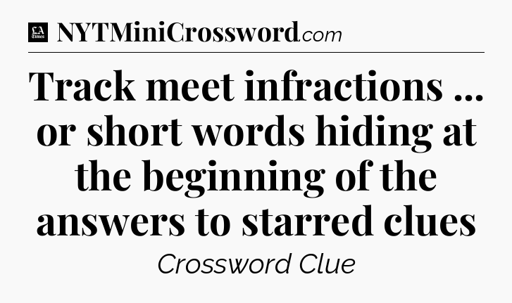 Track meet infractions ... or short words hiding at the beginning of the answers to starred clues - LA Times Crossword