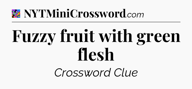Fuzzy fruit with green flesh Crossword Clue