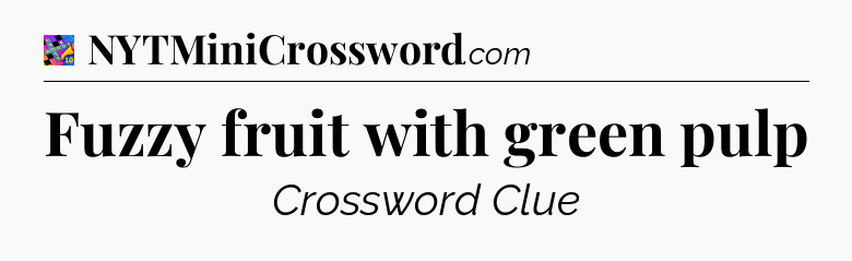 Fuzzy fruit with green pulp Crossword Clue