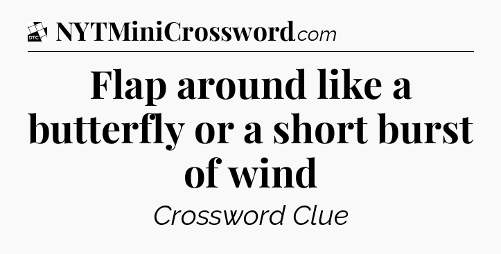 Flap around like a butterfly or a short burst of wind - Daily Themed Classic Crossword