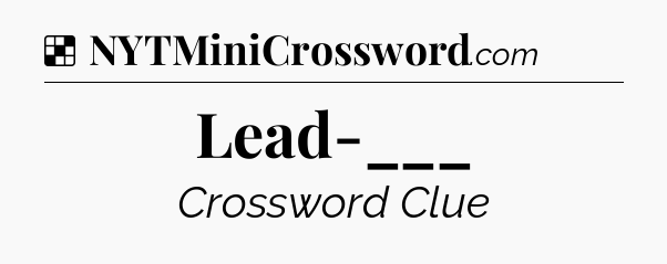Solution: Lead-___ - NYT Crossword