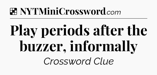 Solution: Play periods after the buzzer, informally - NYT Crossword