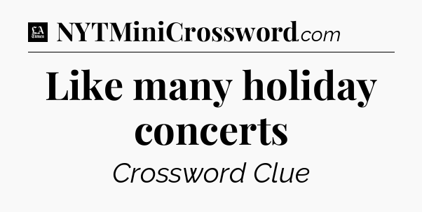 Like many holiday concerts - LA Times Crossword