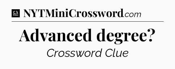 Advanced degree - LA Times Crossword
