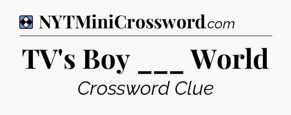 Solution: TV's Boy ___ World - NYT Mini Crossword