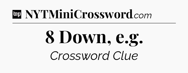 8 Down, e.g Crossword Clue