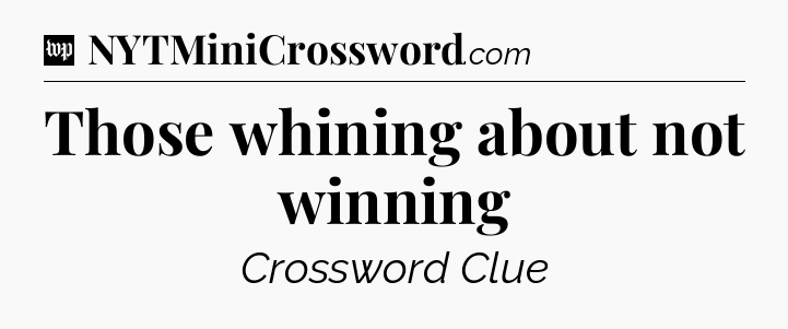Those whining about not winning Crossword Clue