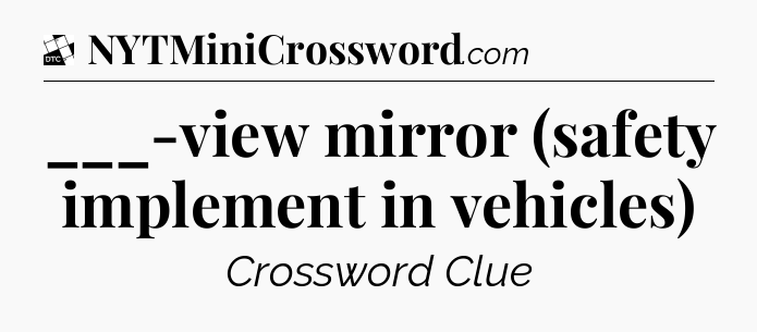 ___-view mirror (safety implement in vehicles) - Daily Themed Classic Crossword
