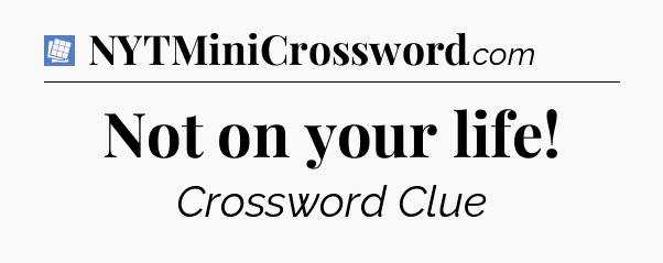Not on your life Puzzle Page Crossword Clue