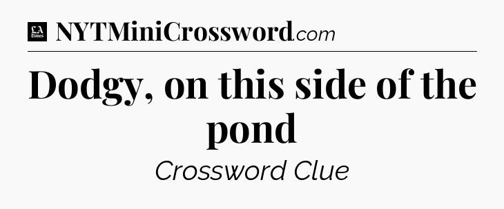 Dodgy, on this side of the pond - LA Times Crossword