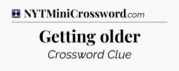 Solution: Getting older - NYT Mini Crossword