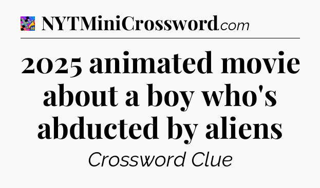 2025 animated movie about a boy who's abducted by aliens Crossword Clue