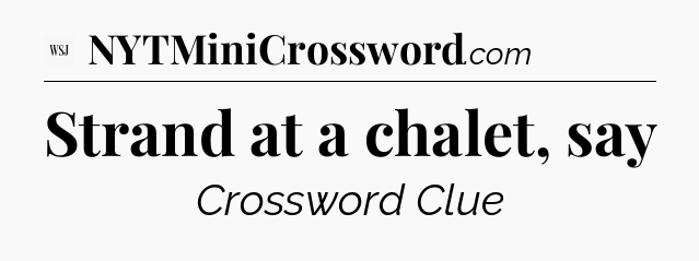 Strand at a chalet, say - WSJ Crossword
