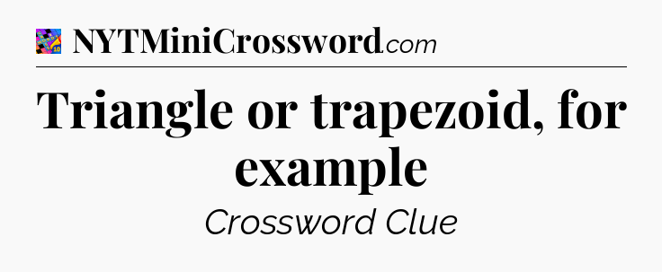 Triangle or trapezoid, for example Crossword Clue