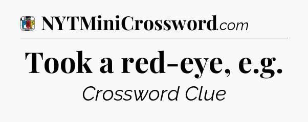 Took a red-eye, e.g Crossword Clue
