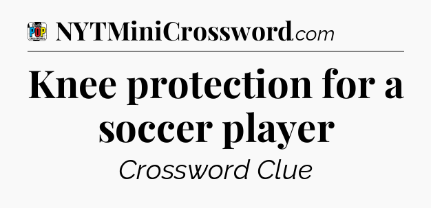Knee protection for a soccer player Crossword Clue