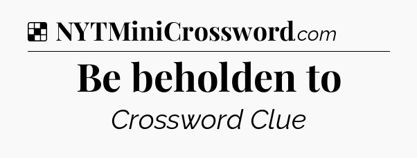 Solution: Be beholden to - NYT Crossword