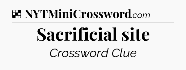 Solution: Sacrificial site - NYT Crossword