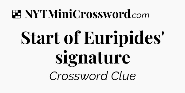Solution: Start of Euripides' signature - NYT Crossword
