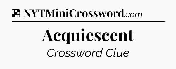 Solution: Acquiescent - NYT Crossword