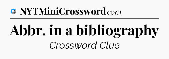 Abbr. in a bibliography Crossword Clue