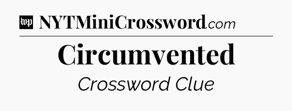 Circumvented Crossword Clue