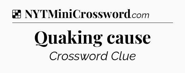Solution: Quaking cause - NYT Crossword