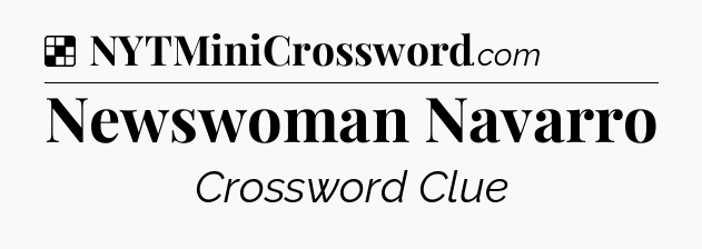 Solution: Newswoman Navarro - NYT Crossword