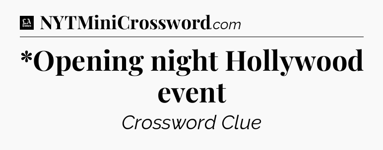*Opening night Hollywood event - LA Times Crossword