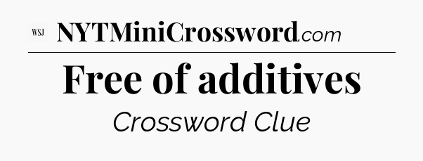 Free of additives - WSJ Crossword
