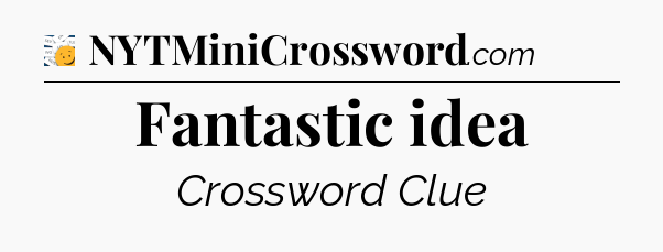 Fantastic idea - 7 Little Words