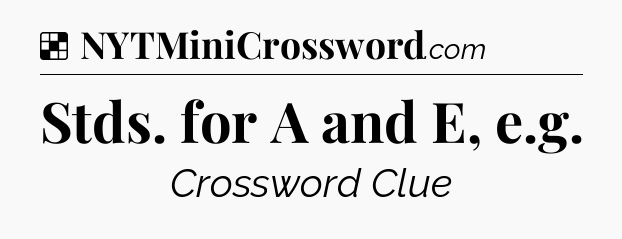 Solution: Stds. for A and E, e.g - NYT Crossword