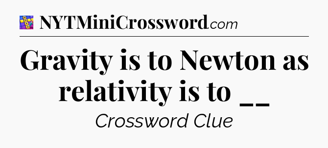 Gravity is to Newton as relativity is to __ Codycross