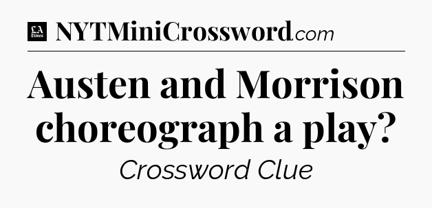 Austen and Morrison choreograph a play - LA Times Crossword