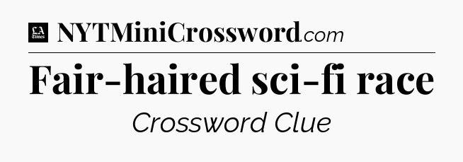 Fair-haired sci-fi race - LA Times Crossword
