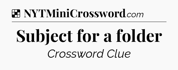Solution: Subject for a folder - NYT Crossword