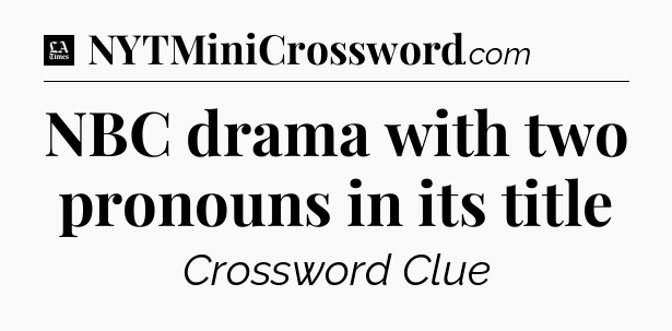 NBC drama with two pronouns in its title - LA Times Crossword
