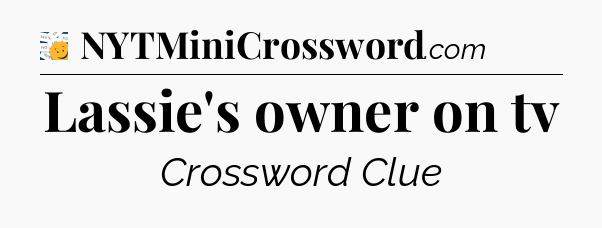 Lassie's owner on tv - 7 Little Words