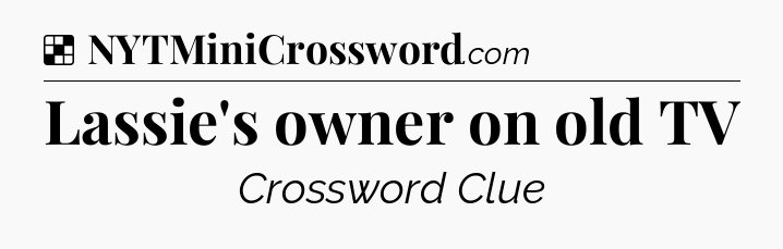 Solution: Lassie's owner on old TV - NYT Crossword