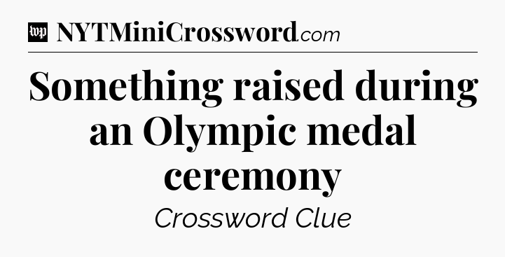 Something raised during an Olympic medal ceremony Crossword Clue