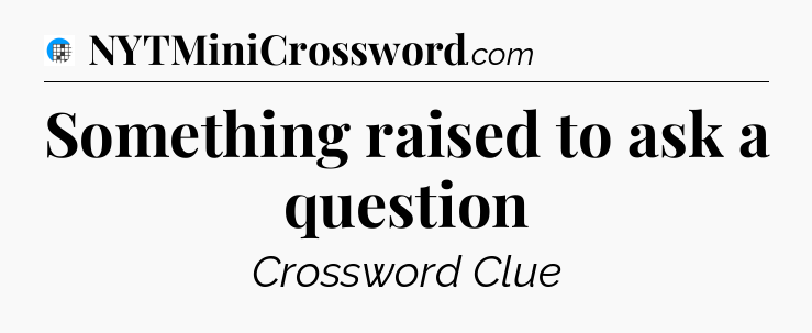 Something raised to ask a question Crossword Clue