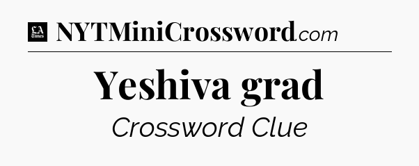 Yeshiva grad - LA Times Crossword