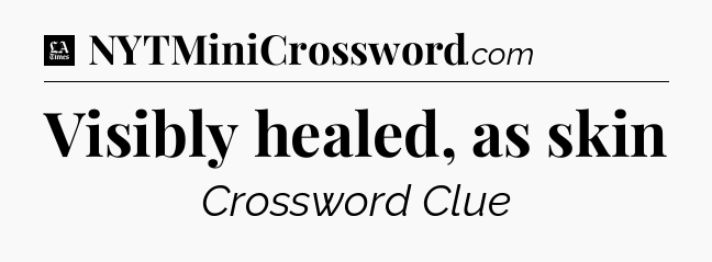 Visibly healed, as skin - LA Times Crossword