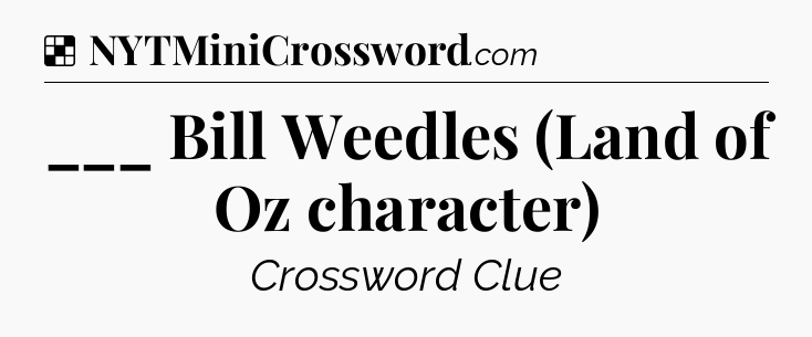 Solution: ___ Bill Weedles (Land of Oz character) - NYT Crossword