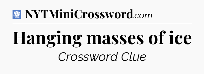 Hanging masses of ice Puzzle Page Crossword Clue