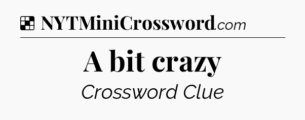 Solution: A bit crazy - NYT Crossword