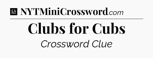 Clubs for Cubs - LA Times Crossword