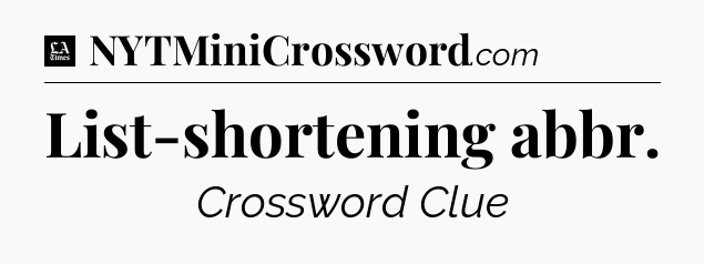 List-shortening abbr - LA Times Crossword