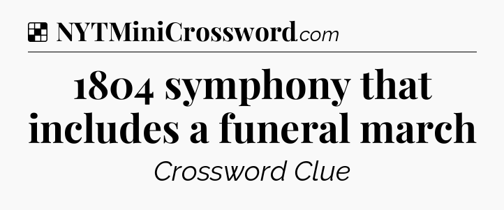 Solution: 1804 symphony that includes a funeral march - NYT Crossword