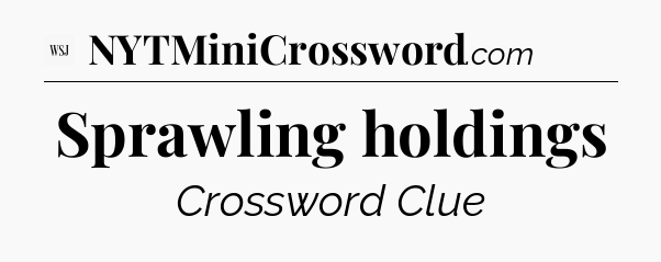 Sprawling holdings - WSJ Crossword